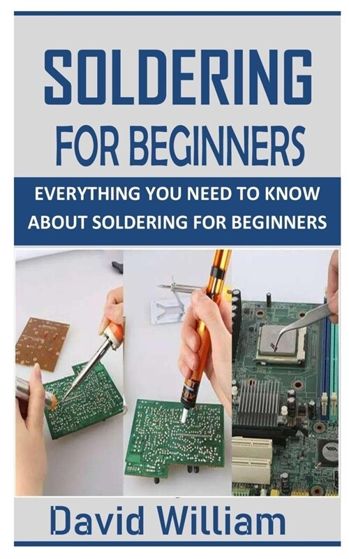 Soldering for Beginners: Everything You Need To Know About Soldering For Beginners (Paperback)