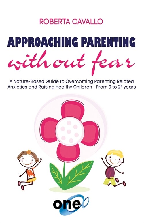 Approaching Parenting without Fear: A Nature-Based Guide to Overcoming Parenting Related Anxieties and Raising Healthy Children - From 0 to 21 years (Paperback)