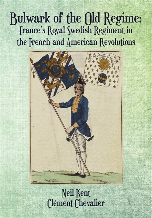 Bulwark of the Old Regime: Frances Royal Swedish Regiment in the French and American Revolutions (Hardcover)