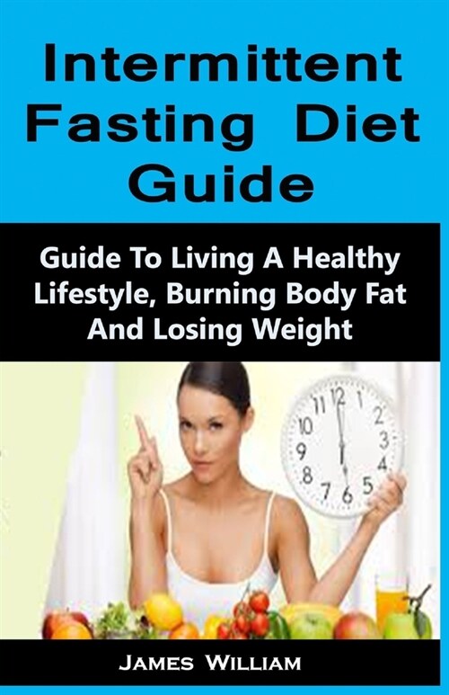 Intermittent Fasting Diet Guide 101 : Intermittent Fasting Diet Guide101: Guide To Living A Healthy Lifestyle, Burning Body Fat And Losing Weight (Paperback)