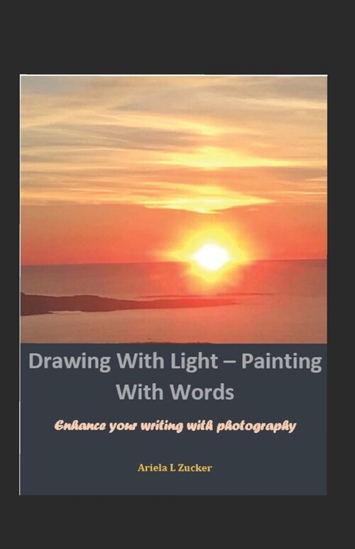 Drawing With Light - Painting With Words: Enhancing Writing via Phorographs (Paperback)