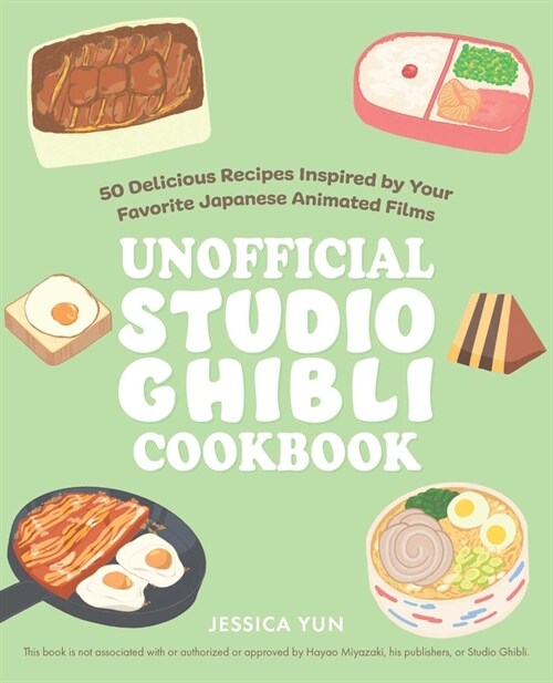 The Unofficial Studio Ghibli Cookbook: 50+ Delicious Recipes Inspired by Your Favorite Japanese Animated Films (Hardcover)