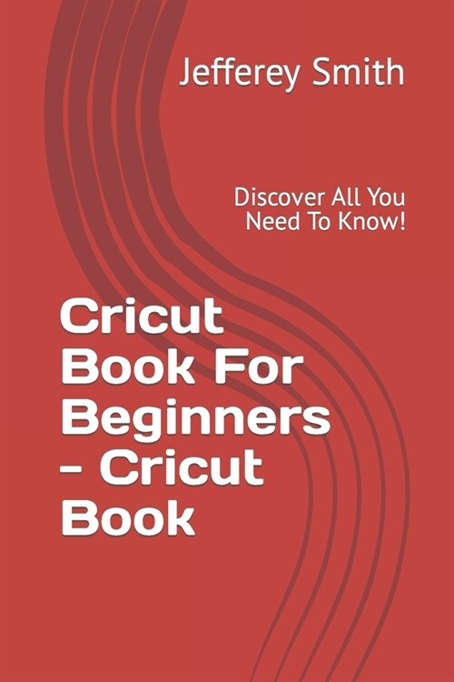Cricut Book For Beginners - Learn What You Need To Know!: Interesting Project Ideas! (Paperback)