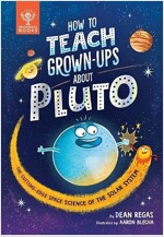 How to Teach Grown-Ups About Pluto : The cutting-edge space science of the solar system (Hardcover)