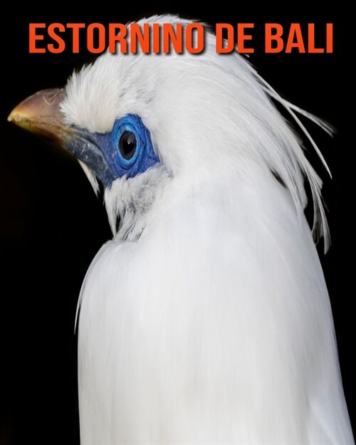 Estornino de Bali: Datos y fotos asombrosas sobre los Estornino de Bali (Paperback)