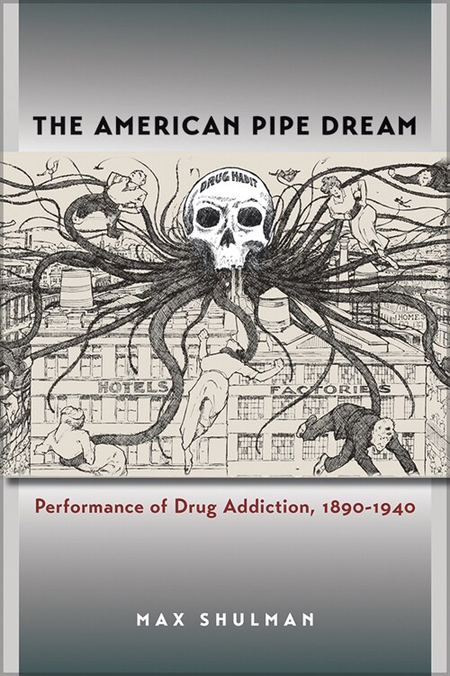 The American Pipe Dream: Performance of Drug Addiction, 1890-1940 (Paperback)