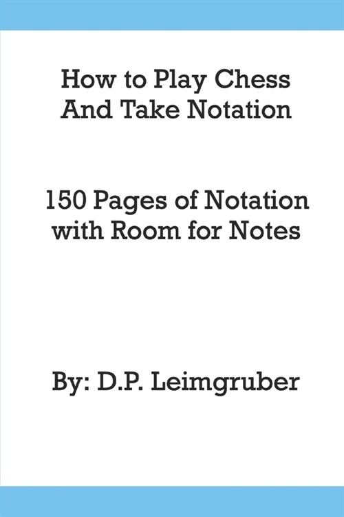 How to Play Chess and Take Notation: With 150 Pages of Notation With Room for Notes (Paperback)