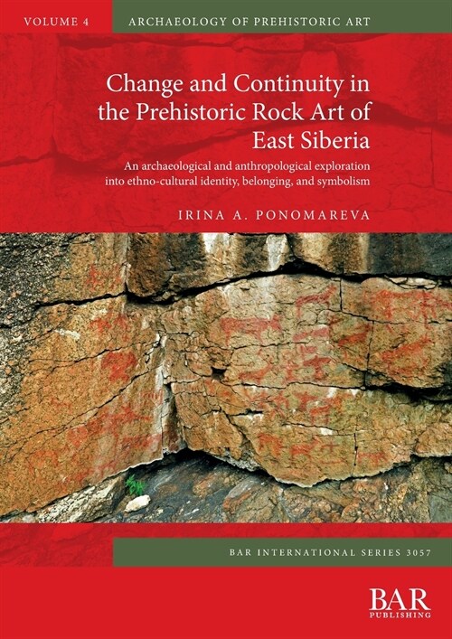 Change and Continuity in the Prehistoric Rock Art of East Siberia: An archaeological and anthropological exploration into ethno-cultural identity, bel (Paperback)