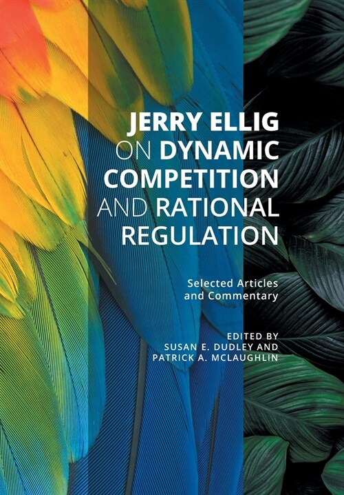 Jerry Ellig on Dynamic Competition and Rational Regulation: Selected Articles and Commentary (Hardcover)
