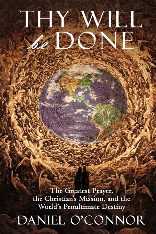 Thy Will Be Done: The Greatest Prayer, the Christians Mission, and the Worlds Penultimate Destiny (Paperback)