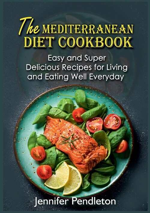 The Mediterranean Diet Cookbook: Easy and Super Delicious Recipes for Living and Eating Well Everyday (Paperback)