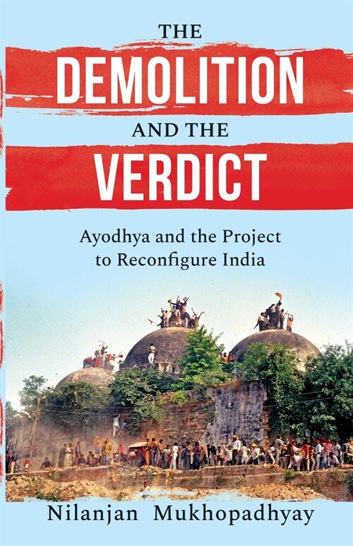 THE DEMOLITION AND THE VERDICT AYODHYA AND THE PROJECT TO RECONFIGURE INDIA (Paperback)