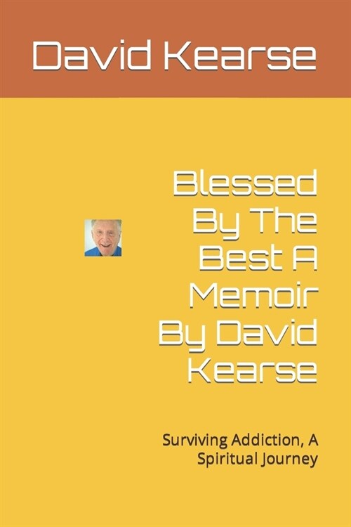Blessed By The Best A Memoir By David Kearse: Survivingg Addiction, A Spiritual Journey (Paperback)