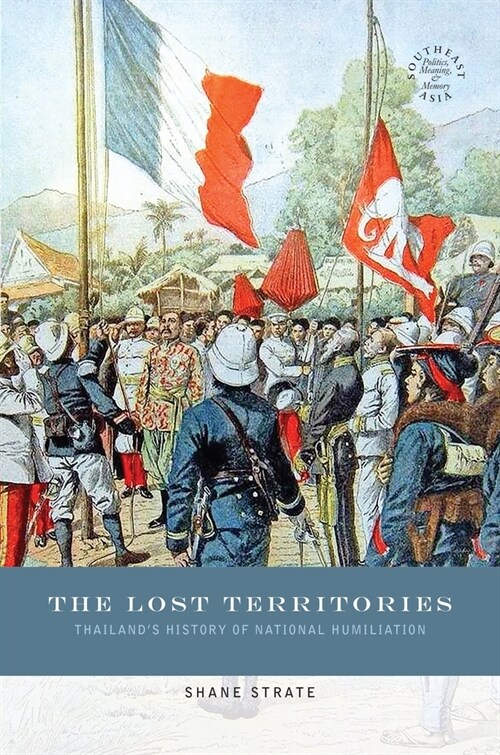 The Lost Territories: Thailands History of National Humiliation (Paperback)