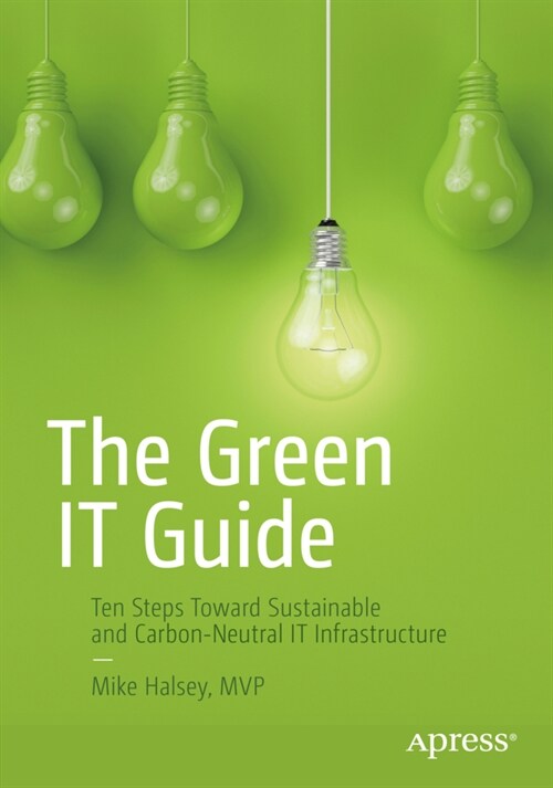 The Green IT Guide: Ten Steps Toward Sustainable and Carbon-Neutral IT Infrastructure (Paperback)