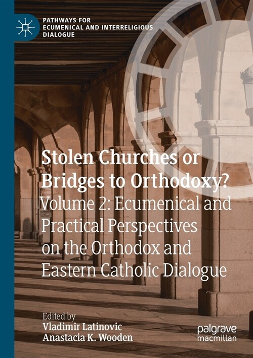 Stolen Churches or Bridges to Orthodoxy?: Volume 2: Ecumenical and Practical Perspectives on the Orthodox and Eastern Catholic Dialogue (Paperback)