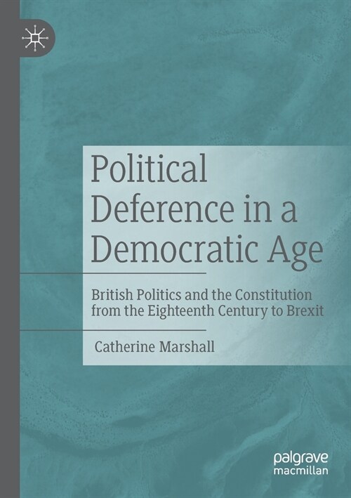 Political Deference in a Democratic Age: British Politics and the Constitution from the Eighteenth Century to Brexit (Paperback)