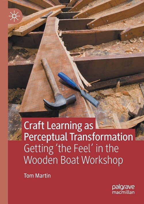Craft Learning as Perceptual Transformation: Getting the Feel in the Wooden Boat Workshop (Paperback)