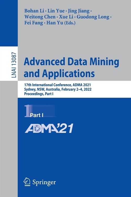 Advanced Data Mining and Applications: 17th International Conference, ADMA 2021, Sydney, NSW, Australia, February 2-4, 2022, Proceedings, Part I (Paperback)