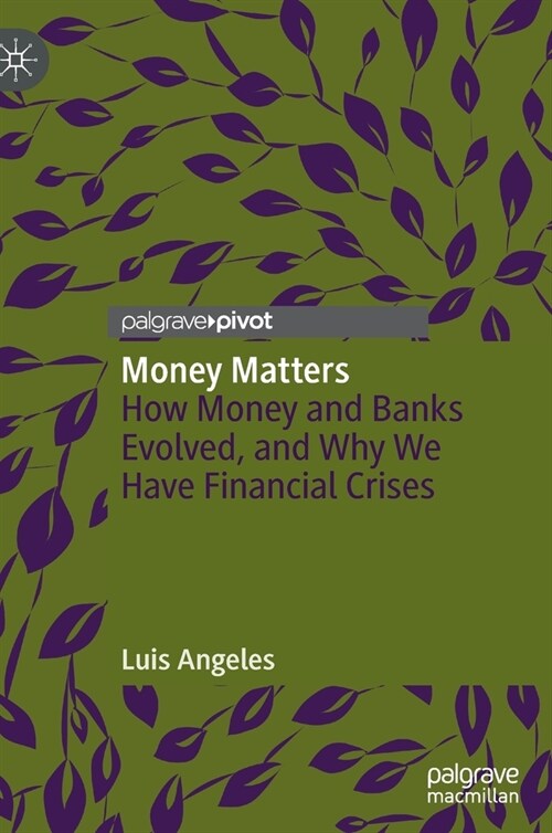 Money Matters: How Money and Banks Evolved, and Why We Have Financial Crises (Hardcover)