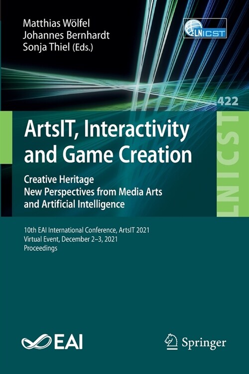 ArtsIT, Interactivity and Game Creation: Creative Heritage. New Perspectives from Media Arts and Artificial Intelligence. 10th EAI International Confe (Paperback)