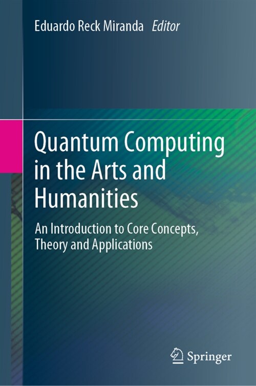 Quantum Computing in the Arts and Humanities: An Introduction to Core Concepts, Theory and Applications (Hardcover)