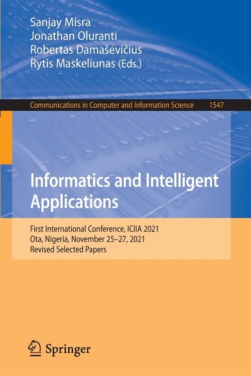 Informatics and Intelligent Applications: First International Conference, ICIIA 2021, Ota, Nigeria, November 25-27, 2021, Revised Selected Papers (Paperback)