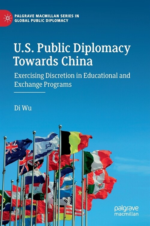 U.S. Public Diplomacy Towards China: Exercising Discretion in Educational and Exchange Programs (Hardcover, 2022)