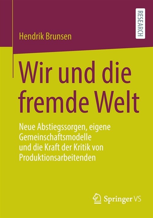 Wir und die fremde Welt: Neue Abstiegssorgen, eigene Gemeinschaftsmodelle und die Kraft der Kritik von Produktionsarbeitenden (Paperback)