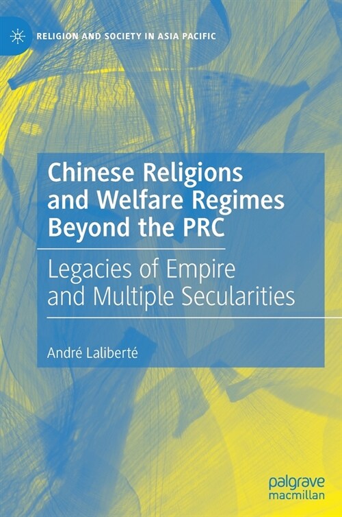 Chinese Religions and Welfare Regimes Beyond the PRC: Legacies of Empire and Multiple Secularities (Hardcover)