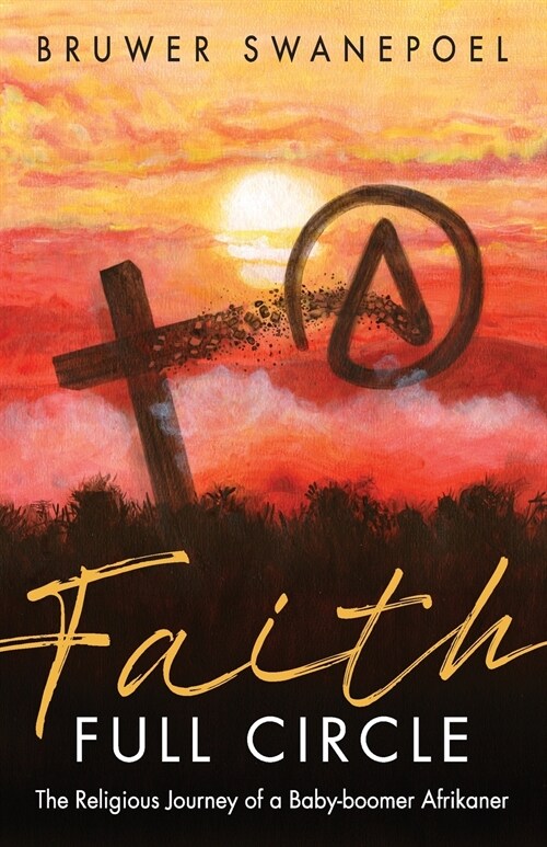 Faith: Full Circle: The Religious Journey of a Baby-Boomer Afrikaner (Paperback)