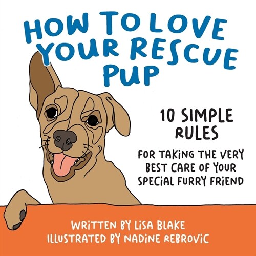 How to Love Your Rescue Pup: 10 Simple Rules for Taking the Very Best Care of Your Special Furry Friend (Paperback)