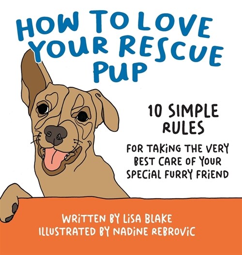 How to Love Your Rescue Pup: 10 Simple Rules for Taking the Very Best Care of Your Special Furry Friend (Hardcover)