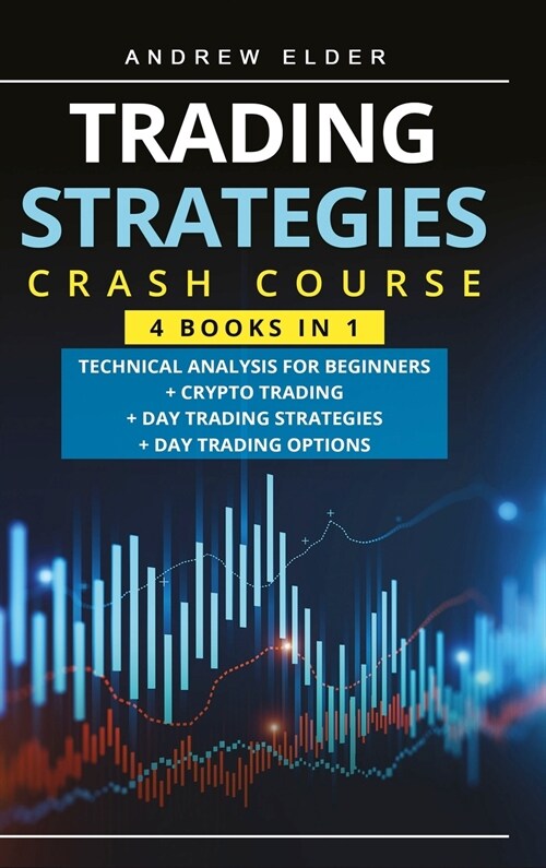 Trading Strategies Crash Course: Technical Analysis for Beginners + Crypto Trading+Day Trading Strategies+Day Trading Options (Hardcover)