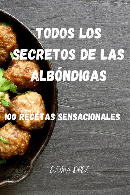 Todos Los Secretos de Las Alb?digas: 100 Recetas Sensacionales (Paperback)