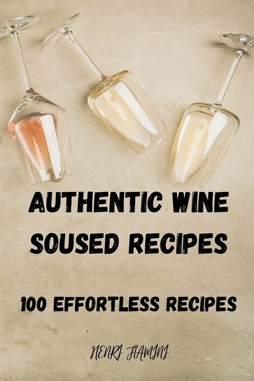 Authentic Wine Soused Recipes: 100 Effortless Recipes (Paperback)