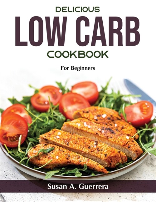 Delicious Low Carb Recipes: For Beginners (Paperback)