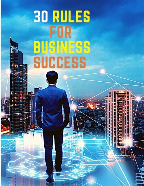 30 Rules for Business Success: Escape the 9 to 5, Do Work You Love, Build a Profitable Business and Make Money (Paperback)