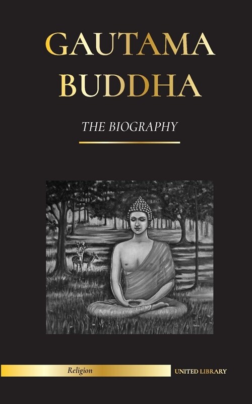 Gautama Buddha: The Biography - The Life, Teachings, Path and Wisdom of The Awakened One (Buddhism) (Paperback)