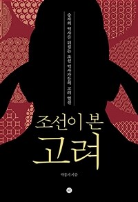 조선이 본 고려 :승자의 역사를 뒤집는 조선 역사가들의 고려 열전 