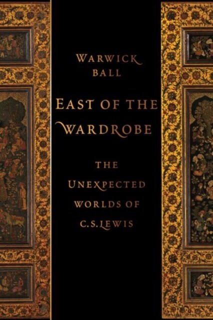 East of the Wardrobe: The Unexpected Worlds of C. S. Lewis (Hardcover)