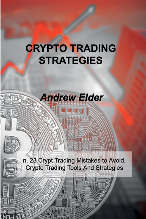 Crypto Trading Strategies: n. 23 Crypt Trading Mistakes to Avoid. Crypto Trading Tools And Strategies (Paperback)