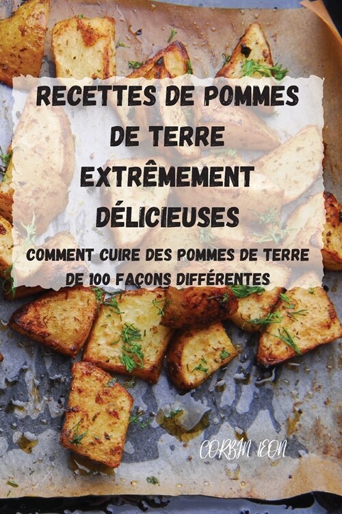 Recettes de Pommes de Terre Extr?ement D?icieuses: Comment Cuire Des Pommes de Terre de 100 Fa?ns Diff?entes (Paperback)