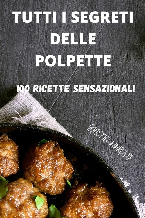 Tutti I Segreti Delle Polpette: 100 Ricette Sensazionali (Paperback)