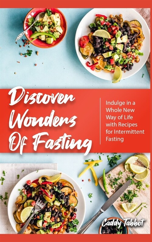 Discover Wonders of Fasting: Indulge in a Whole New Way of Life with Recipes for Intermittent Fasting (Hardcover)