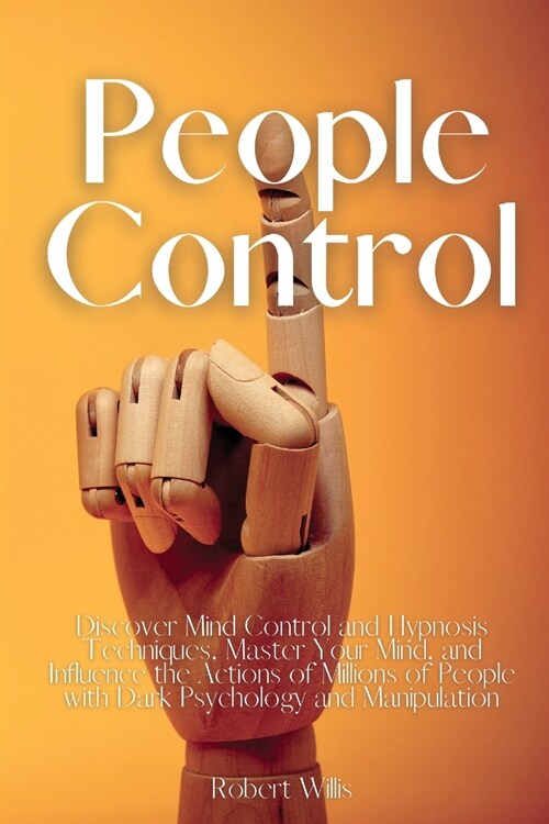 People Control: Discover Mind Control and Hypnosis Techniques, Master Your Mind, and Influence the Actions of Millions of People with (Paperback)