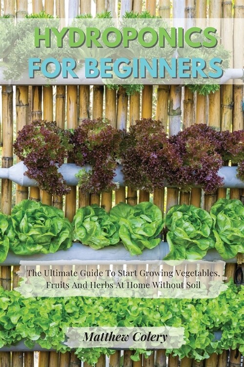 Hydroponics for Beginners: The Ultimate Guide To Start Growing Vegetables, Fruits And Herbs At Home Without Soil (Paperback)