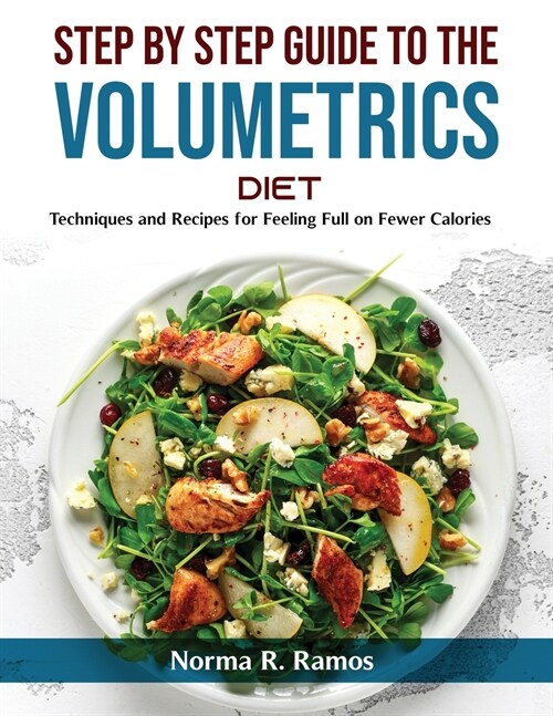 Step by Step Guide to the Volumetrics Diet: Techniques and Recipes for Feeling Full on Fewer Calories (Paperback)