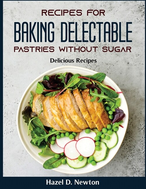 Recipes for Baking delectable pastries without Sugar: Delicious Recipes (Paperback)