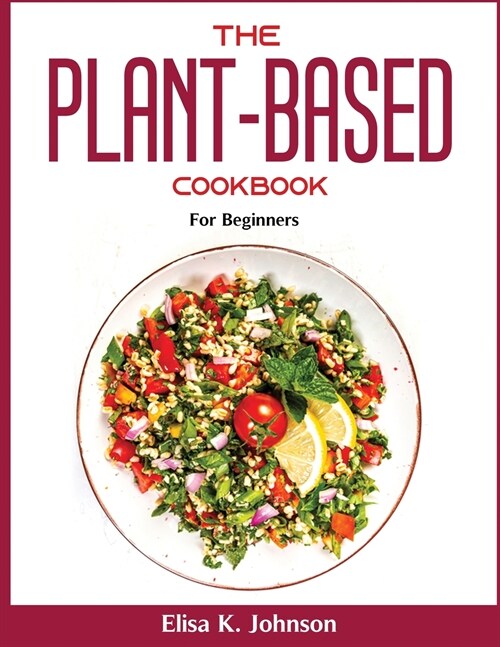 The Plant-Based Cookbook: For Beginners (Paperback)